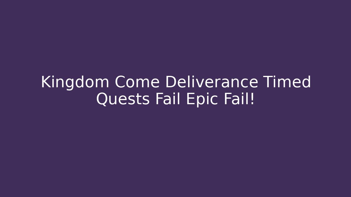 Kingdom Come Deliverance Timed Quests Fail Epic Fail! - Critter Realm