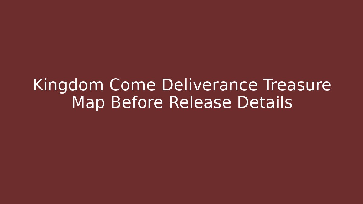 Kingdom Come Deliverance Treasure Map Before Release Details