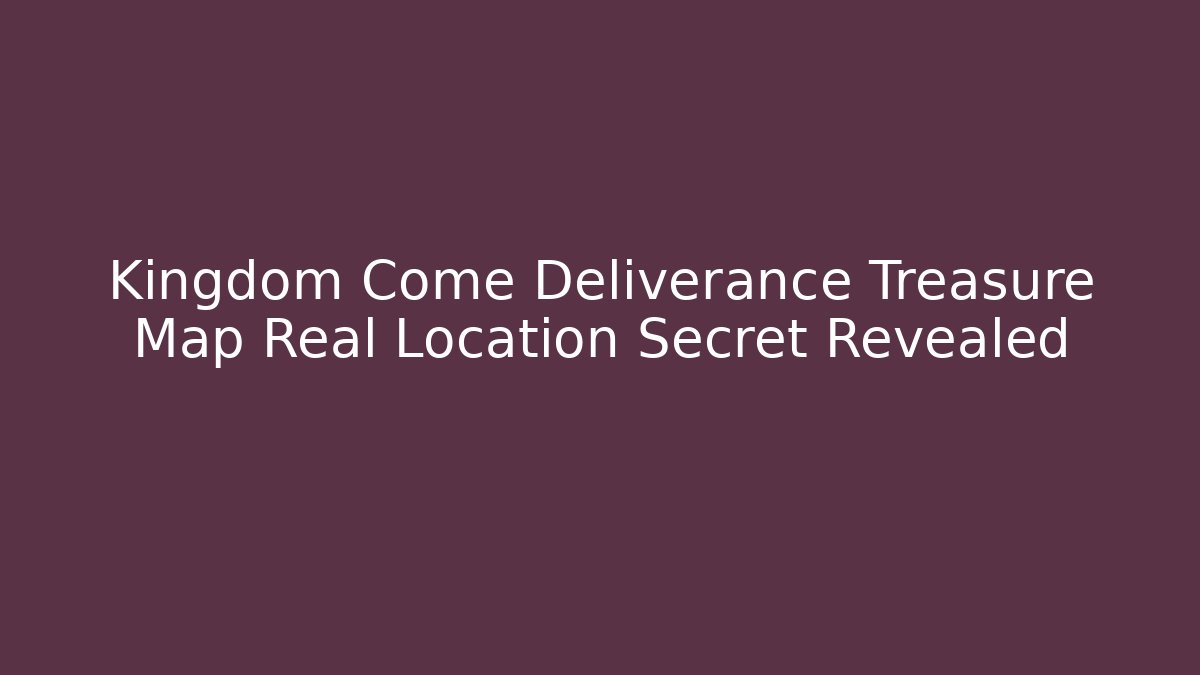 Kingdom Come Deliverance Treasure Map Real Location Secret Revealed - Critter Realm