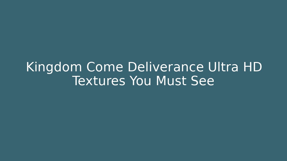Kingdom Come Deliverance Ultra HD Textures You Must See