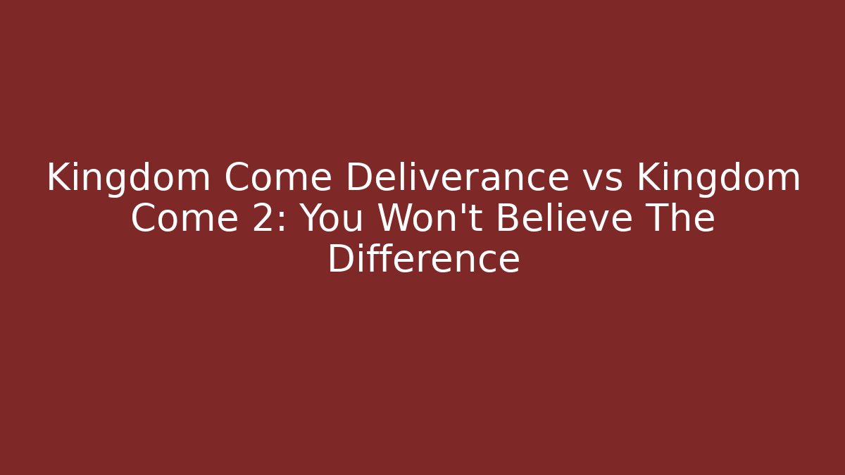 Kingdom Come Deliverance vs Kingdom Come 2: You Won't Believe The Difference - Critter Realm