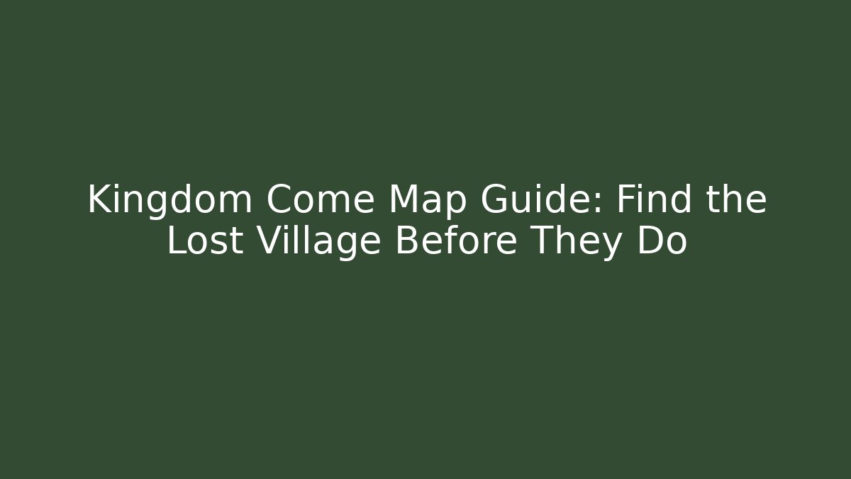 Kingdom Come Map Guide: Find the Lost Village Before They Do - Critter Realm
