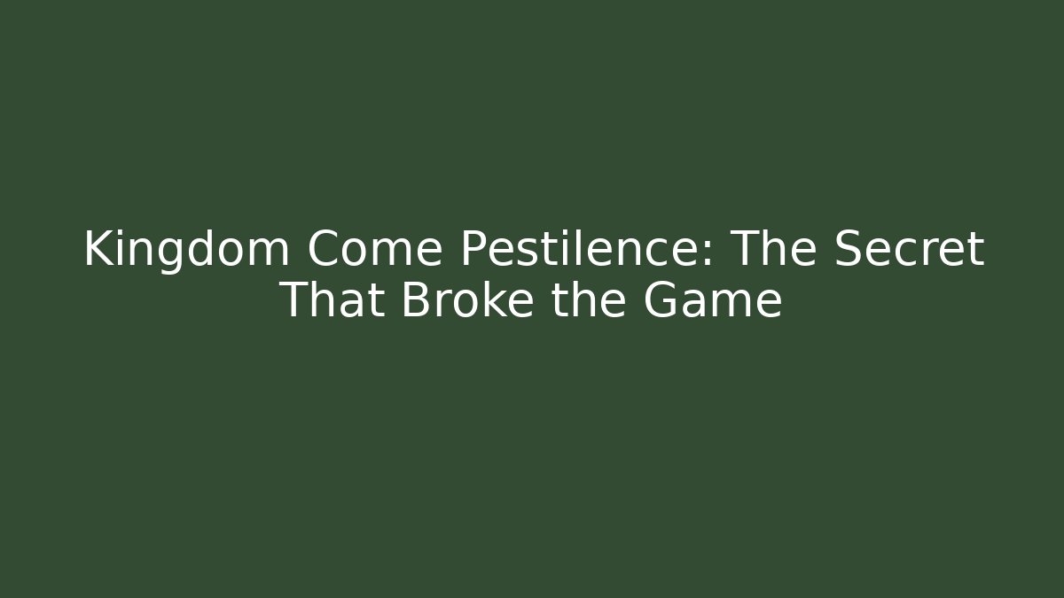 Kingdom Come Pestilence: The Secret That Broke the Game