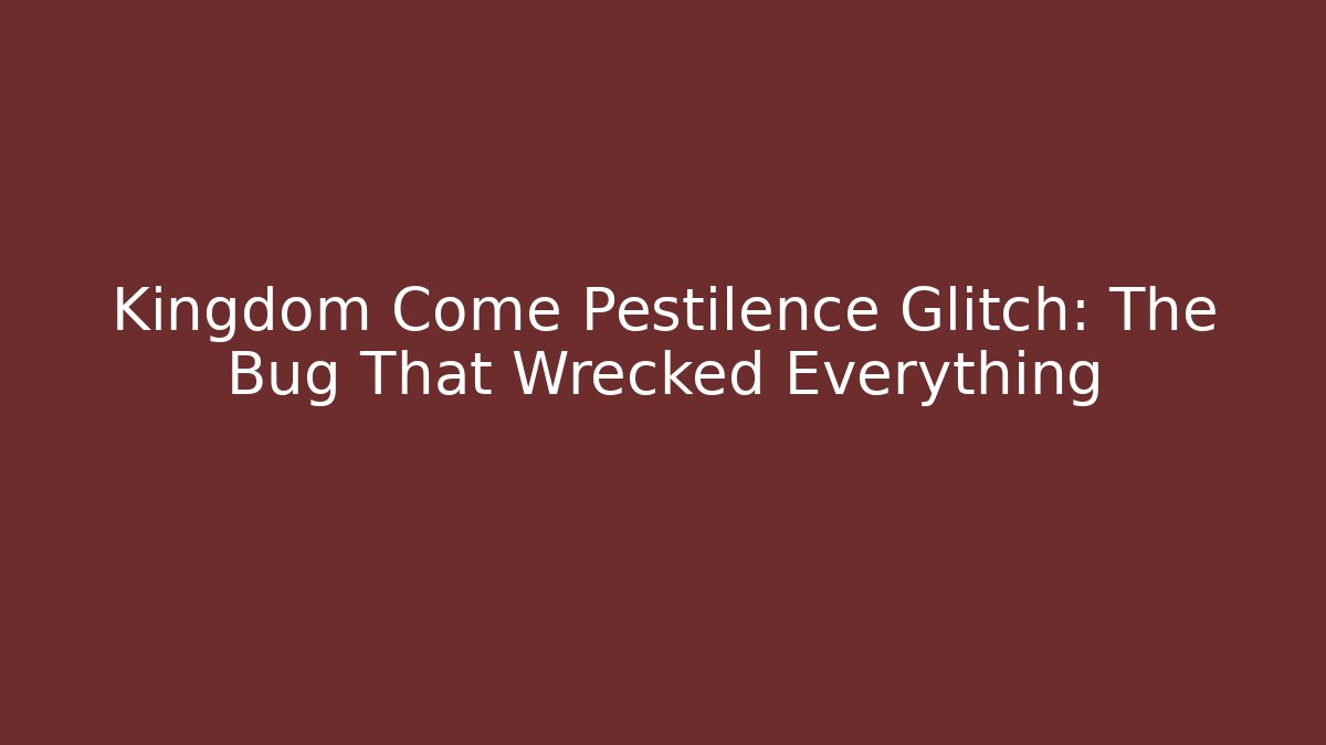 Kingdom Come Pestilence Glitch: The Bug That Wrecked Everything