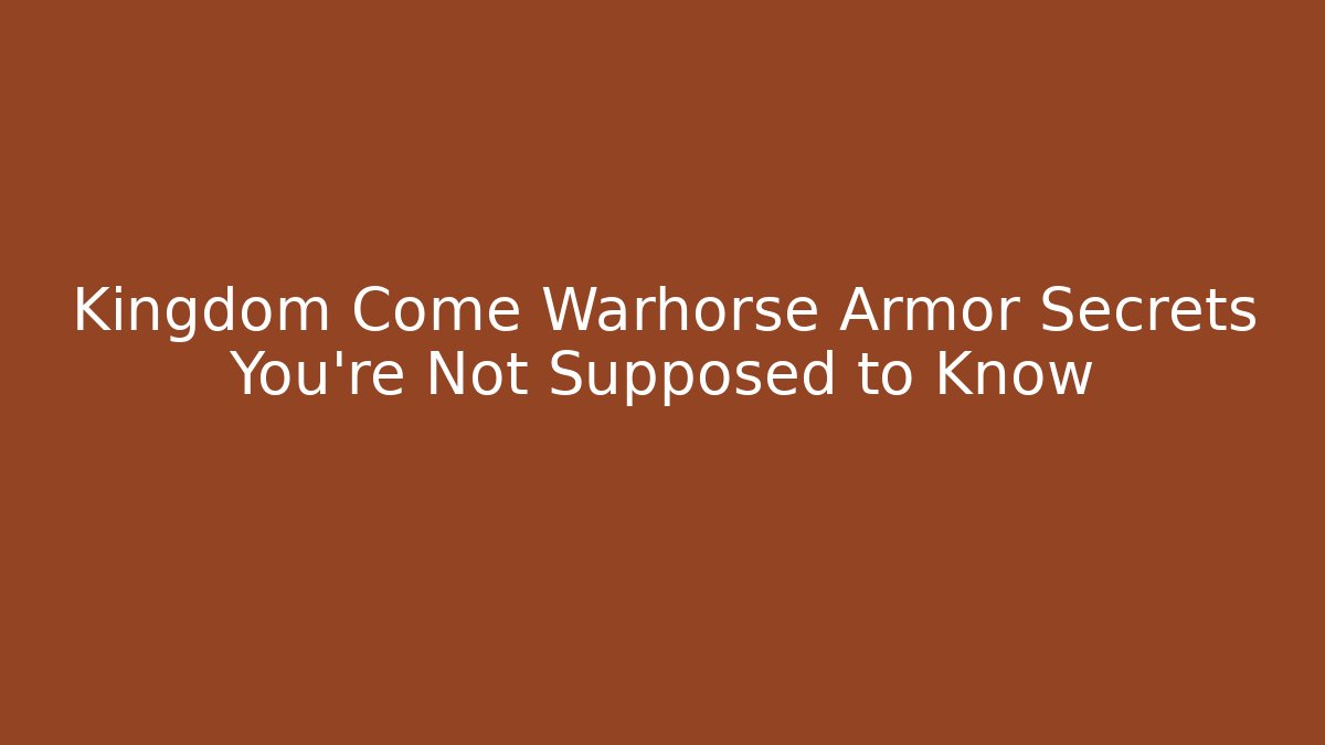 Kingdom Come Warhorse Armor Secrets You’re Not Supposed to Know
