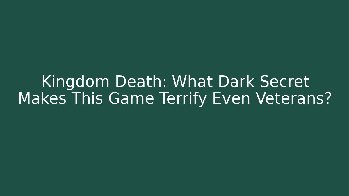 Kingdom Death: What Dark Secret Makes This Game Terrify Even Veterans?