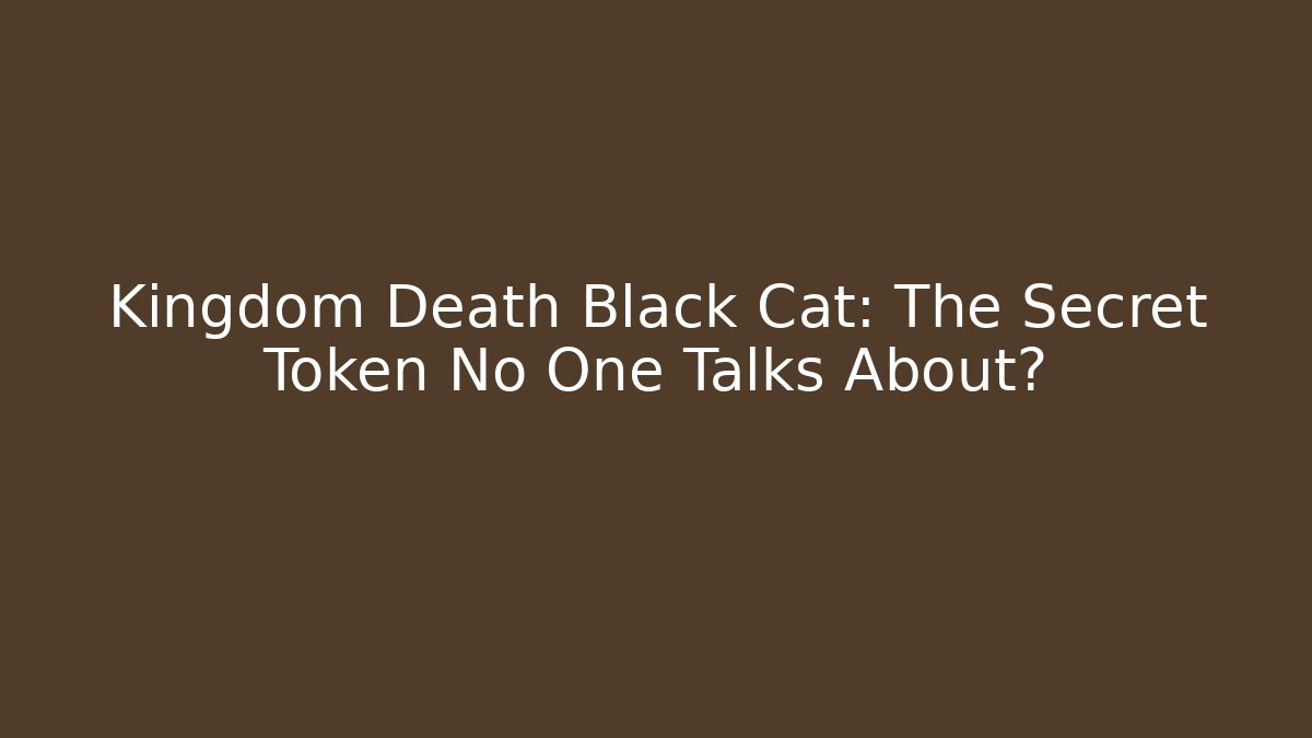 Kingdom Death Black Cat: The Secret Token No One Talks About?
