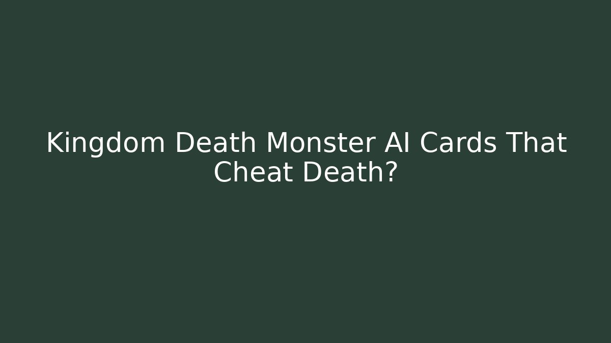 Kingdom Death Monster AI Cards That Cheat Death?