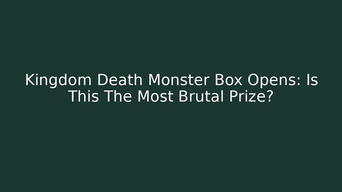 Kingdom Death Monster Box Opens: Is This The Most Brutal Prize? - Critter Realm
