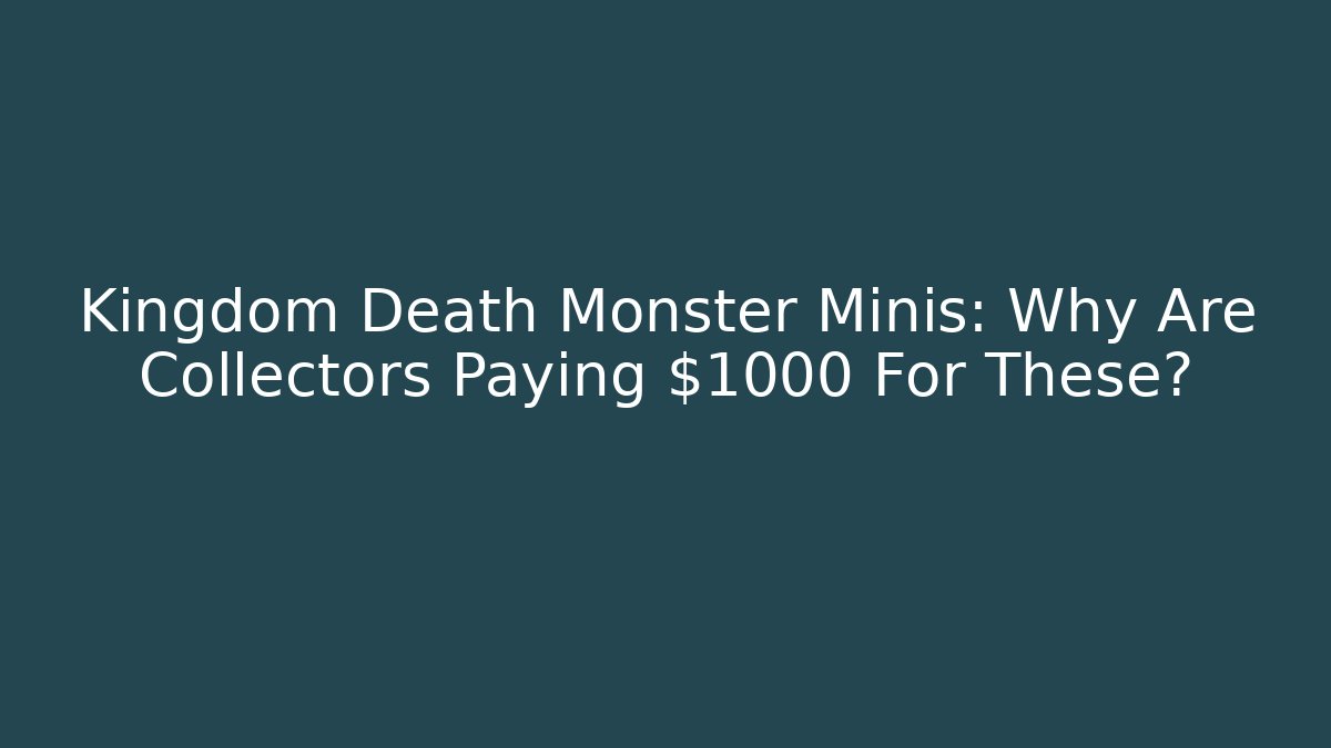 Kingdom Death Monster Minis: Why Are Collectors Paying $1000 For These?