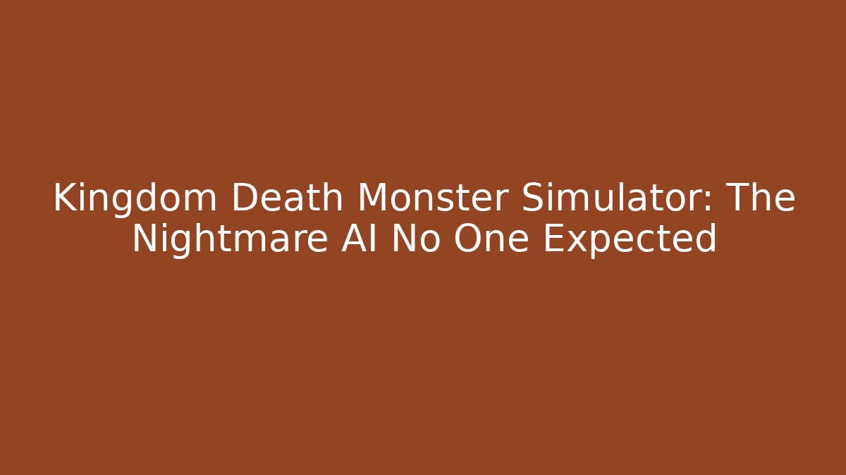 Kingdom Death Monster Simulator: The Nightmare AI No One Expected