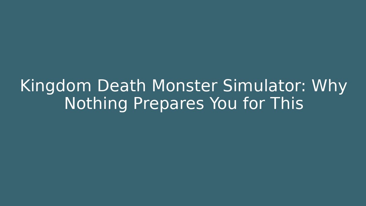 Kingdom Death Monster Simulator: Why Nothing Prepares You for This