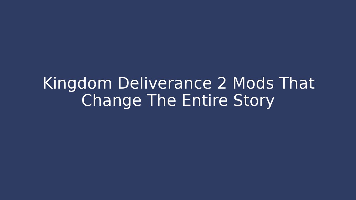 Kingdom Deliverance 2 Mods That Change The Entire Story