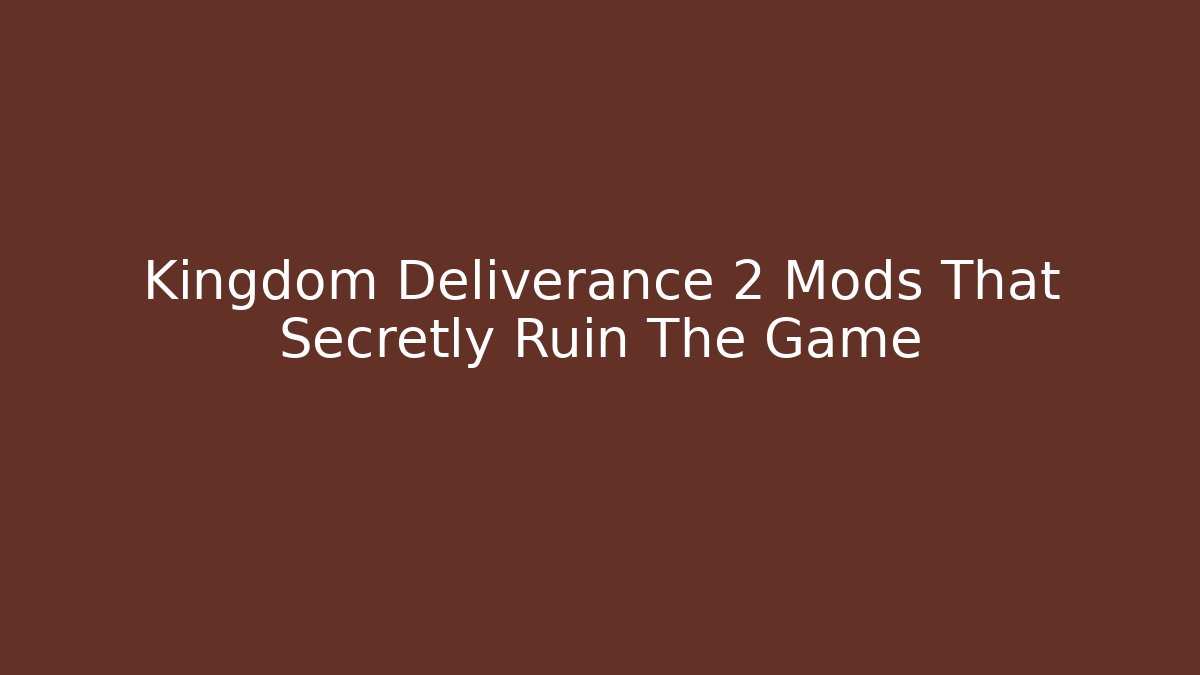 Kingdom Deliverance 2 Mods That Secretly Ruin The Game