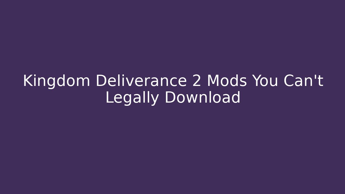 Kingdom Deliverance 2 Mods You Can't Legally Download