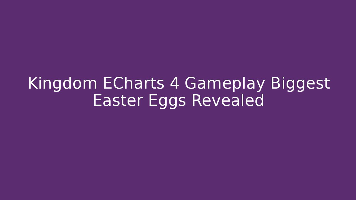 Kingdom ECharts 4 Gameplay Biggest Easter Eggs Revealed