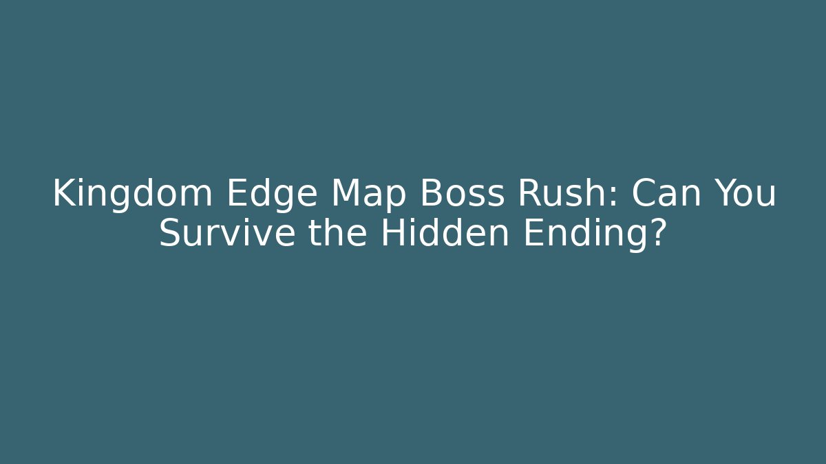 Kingdom Edge Map Boss Rush: Can You Survive the Hidden Ending?