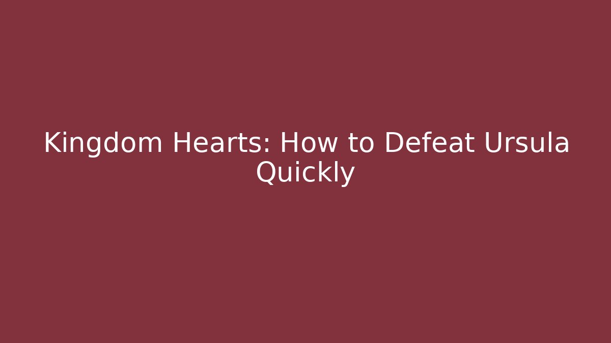 Kingdom Hearts: How to Defeat Ursula Quickly