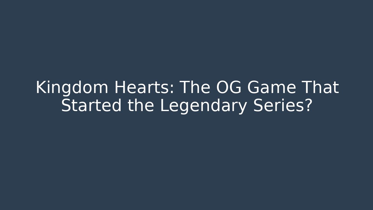 Kingdom Hearts: The OG Game That Started the Legendary Series?