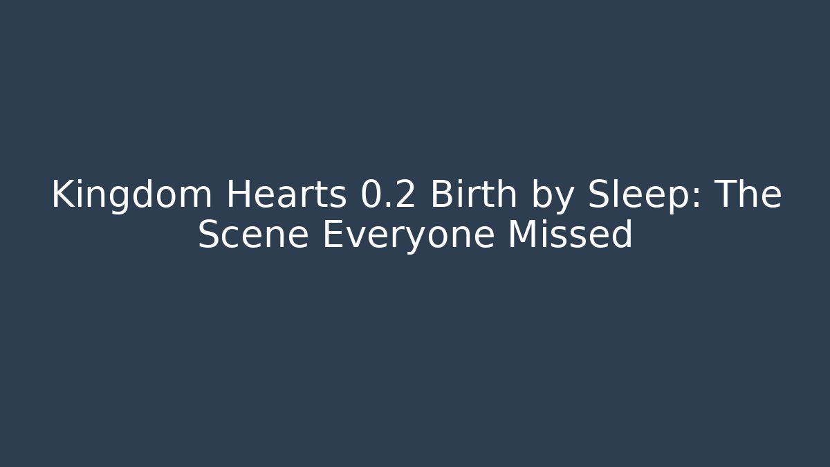 Kingdom Hearts 0.2 Birth by Sleep: The Scene Everyone Missed
