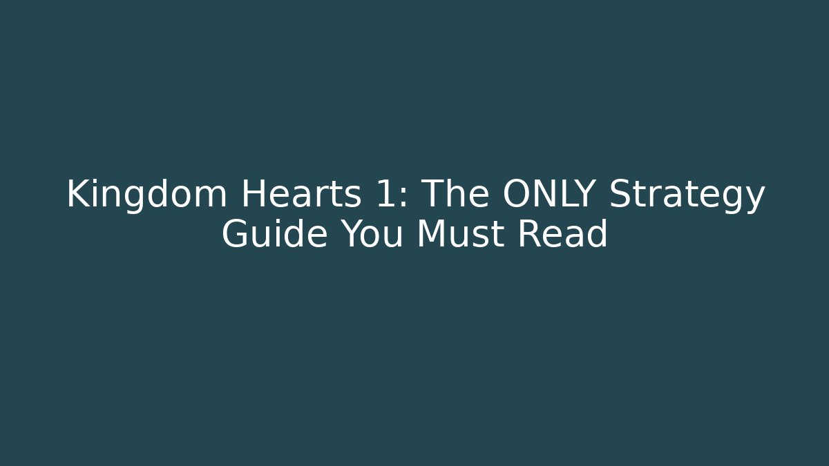 Kingdom Hearts 1: The ONLY Strategy Guide You Must Read