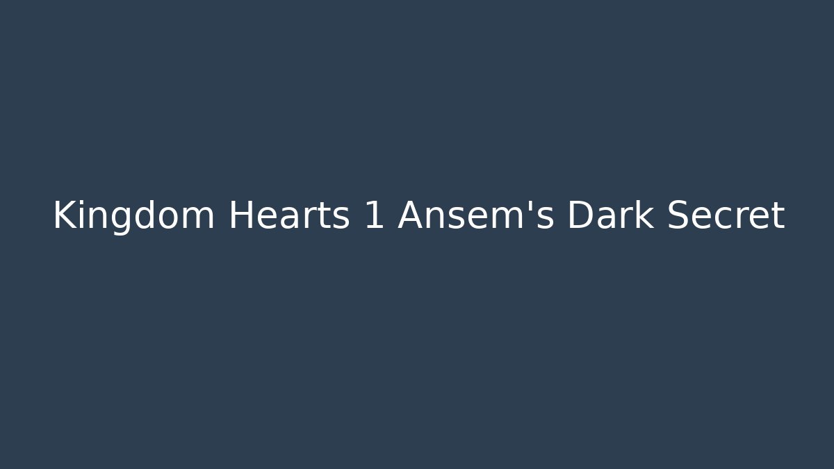Kingdom Hearts 1 Ansem's Dark Secret