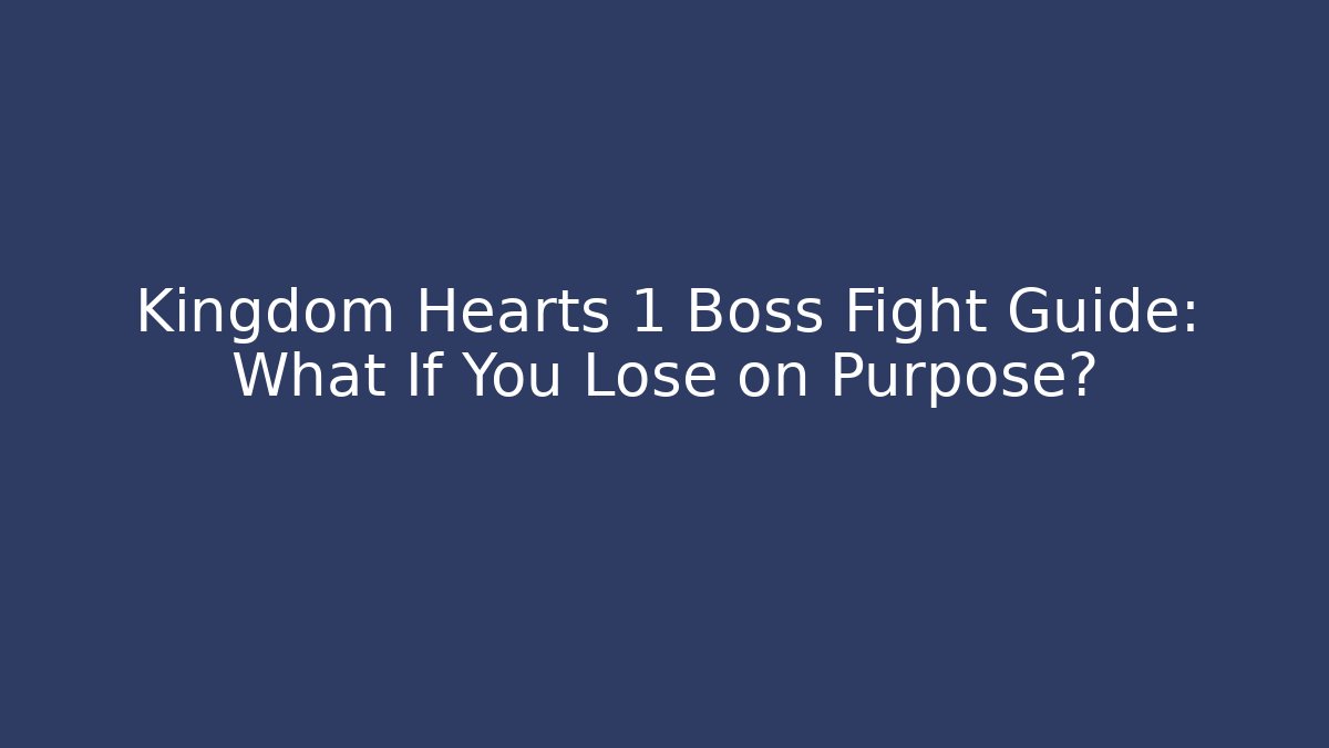 Kingdom Hearts 1 Boss Fight Guide: What If You Lose on Purpose?