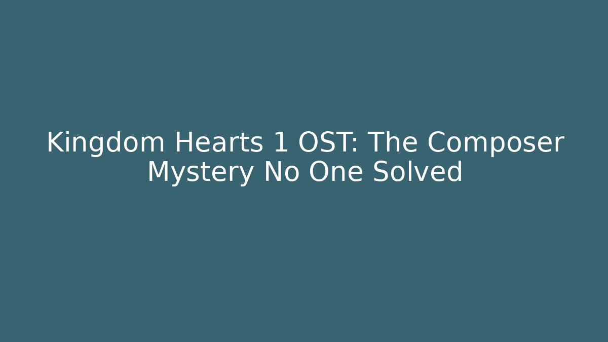 Kingdom Hearts 1 OST: The Composer Mystery No One Solved