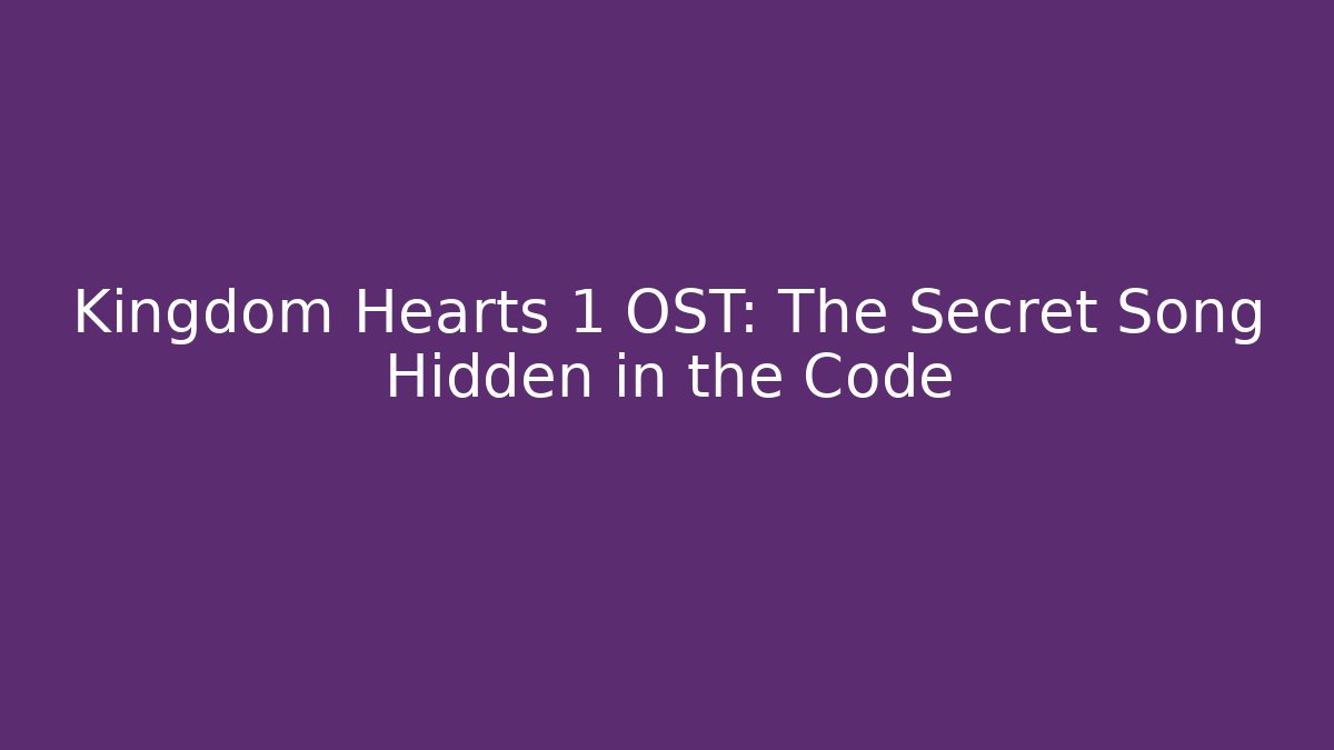 Kingdom Hearts 1 OST: The Secret Song Hidden in the Code