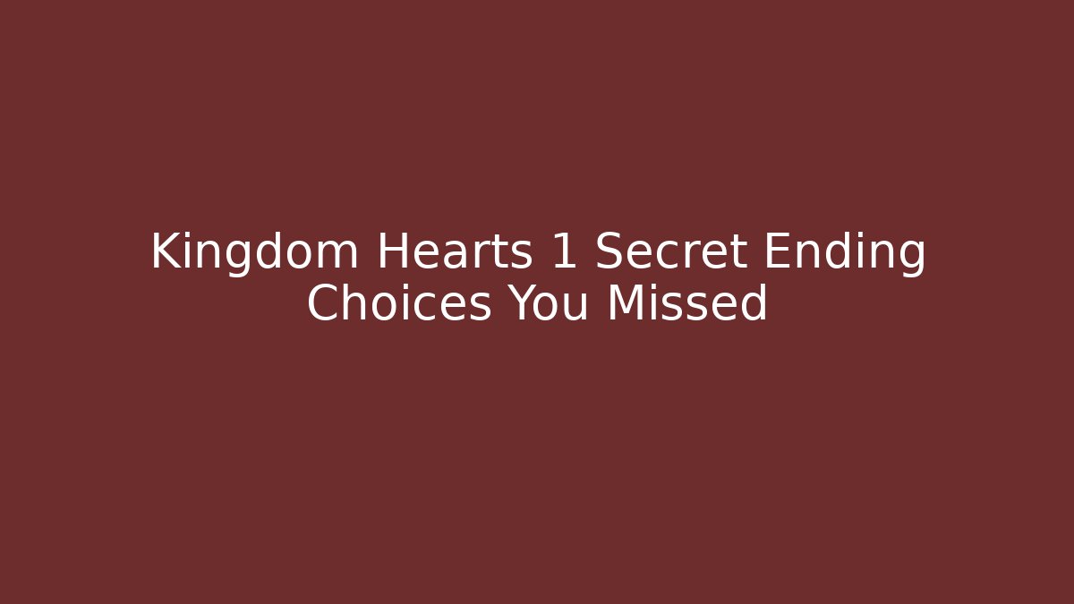Kingdom Hearts 1 Secret Ending Choices You Missed