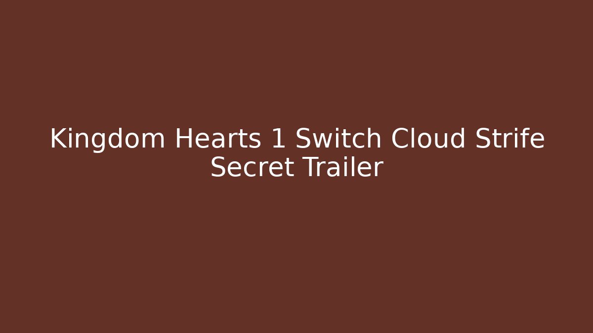 Kingdom Hearts 1 Switch Cloud Strife Secret Trailer - Critter Realm