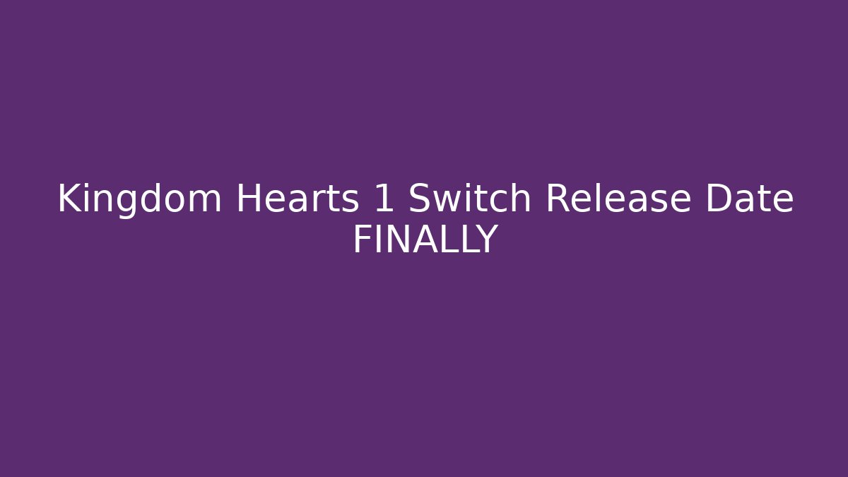 Kingdom Hearts 1 Switch Release Date FINALLY