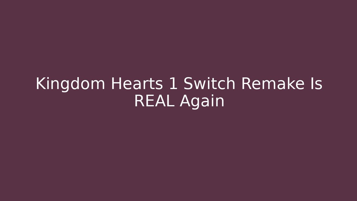Kingdom Hearts 1 Switch Remake Is REAL Again - Critter Realm