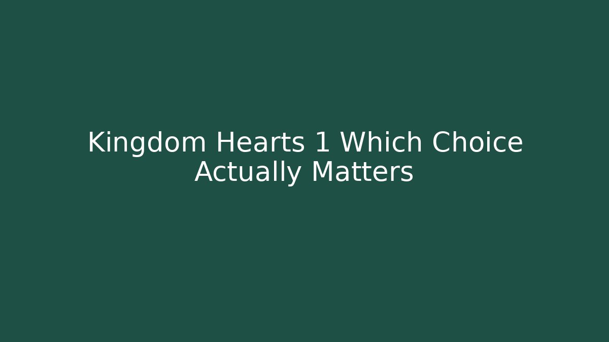 Kingdom Hearts 1 Which Choice Actually Matters