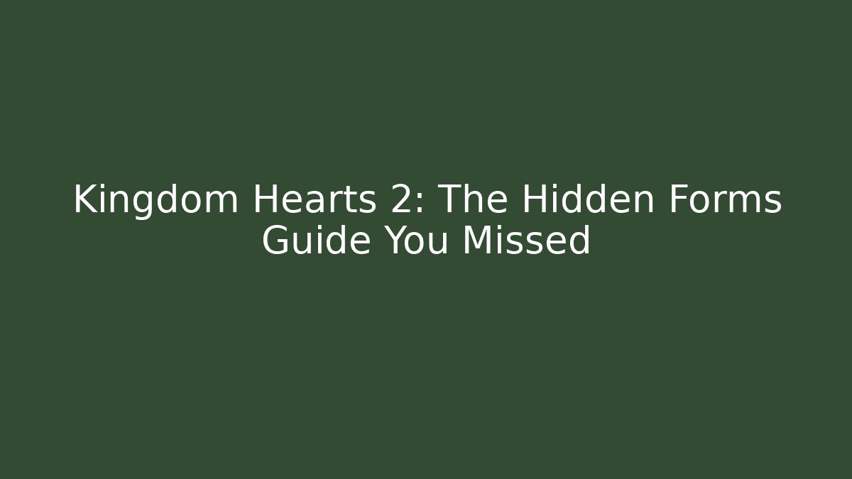 Kingdom Hearts 2: The Hidden Forms Guide You Missed