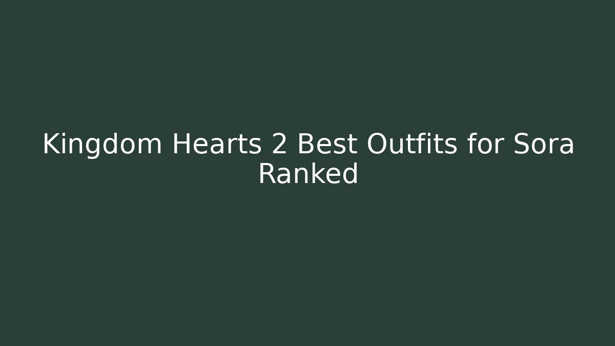 Kingdom Hearts 2 Best Outfits for Sora Ranked