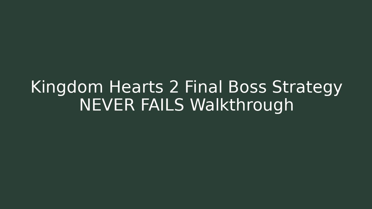 Kingdom Hearts 2 Final Boss Strategy NEVER FAILS Walkthrough