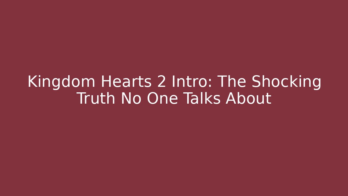 Kingdom Hearts 2 Intro: The Shocking Truth No One Talks About - Critter Realm