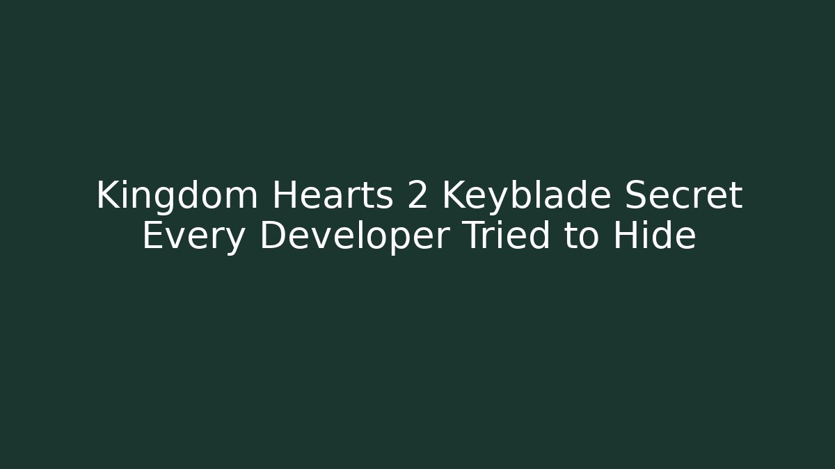 Kingdom Hearts 2 Keyblade Secret Every Developer Tried to Hide - Critter Realm
