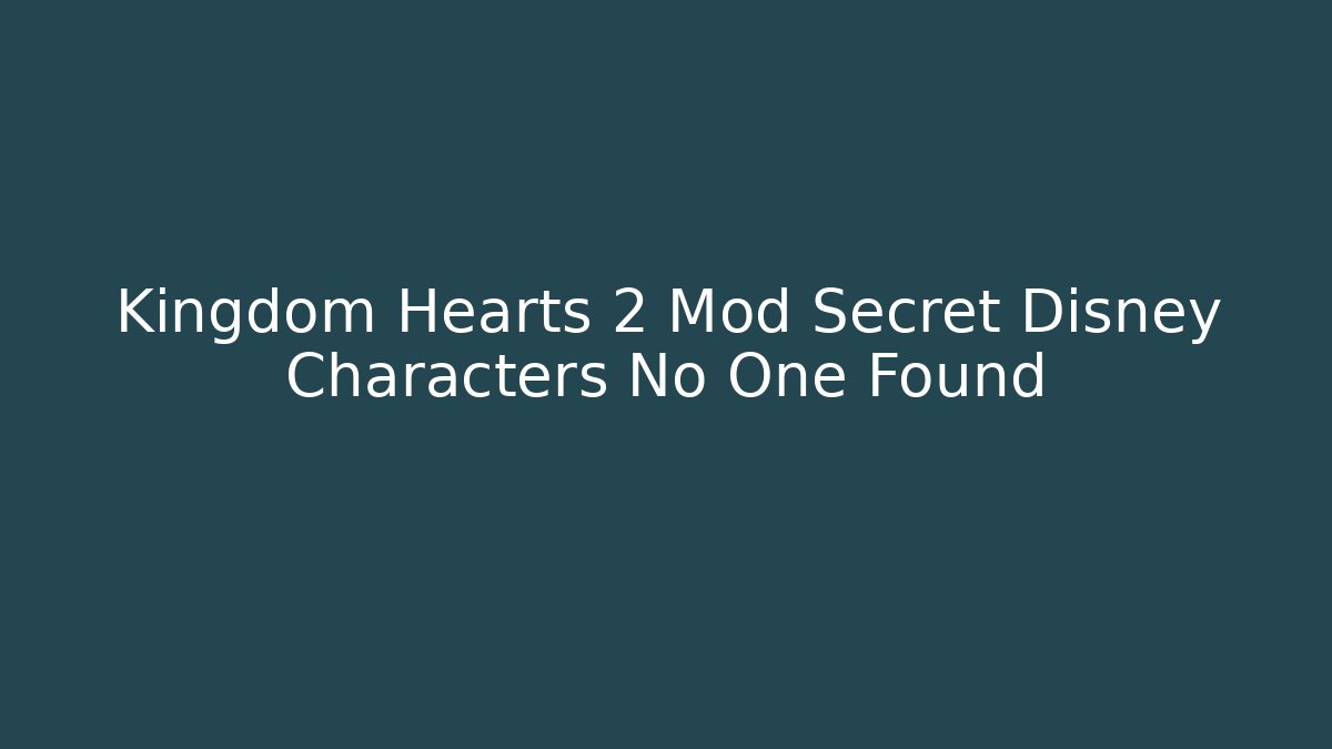 Kingdom Hearts 2 Mod Secret Disney Characters No One Found