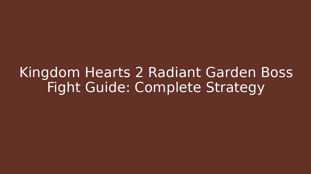 Kingdom Hearts 2 Radiant Garden Boss Fight Guide: Complete Strategy