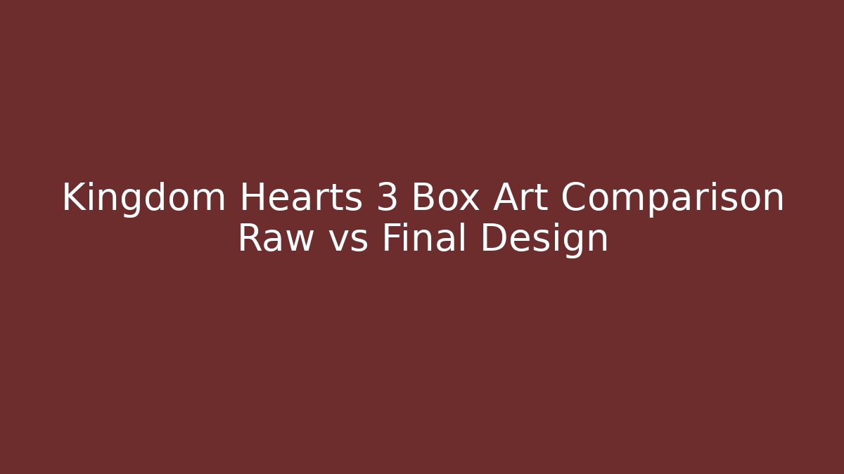Kingdom Hearts 3 Box Art Comparison Raw vs Final Design - Critter Realm