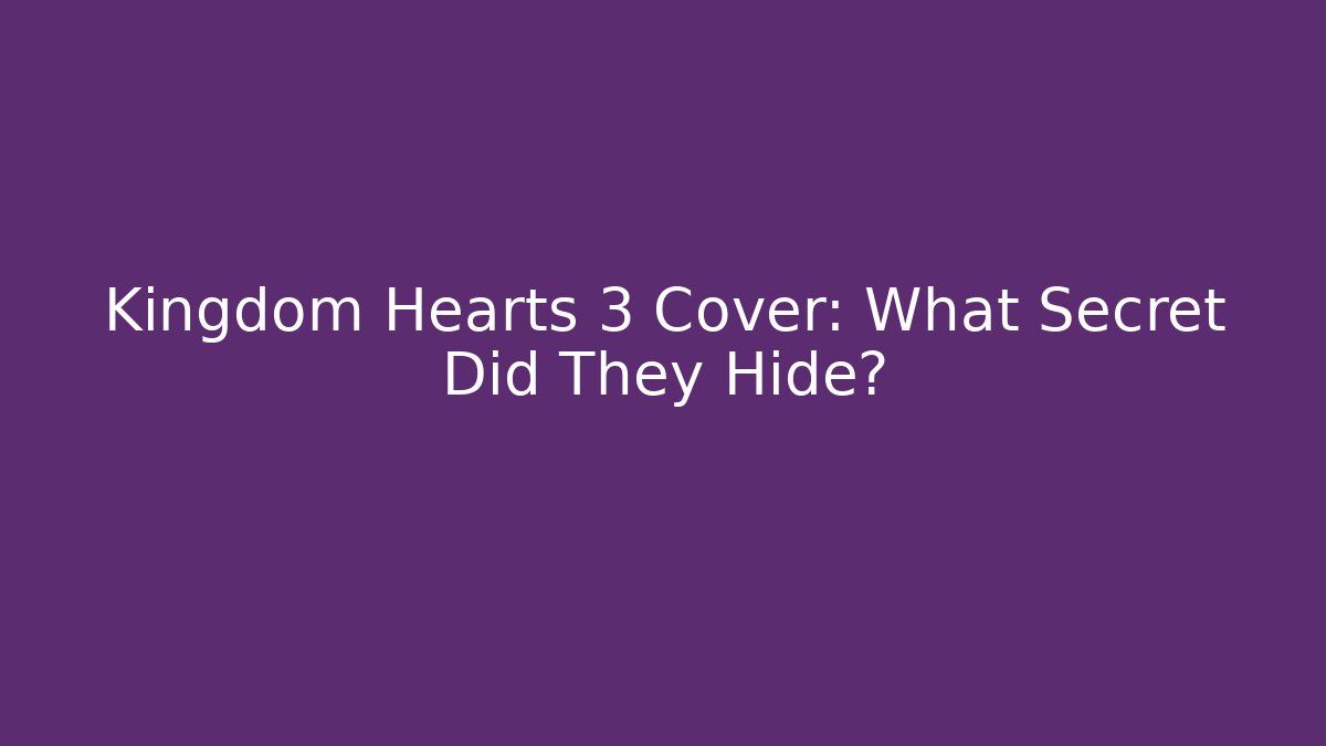 Kingdom Hearts 3 Cover: What Secret Did They Hide?