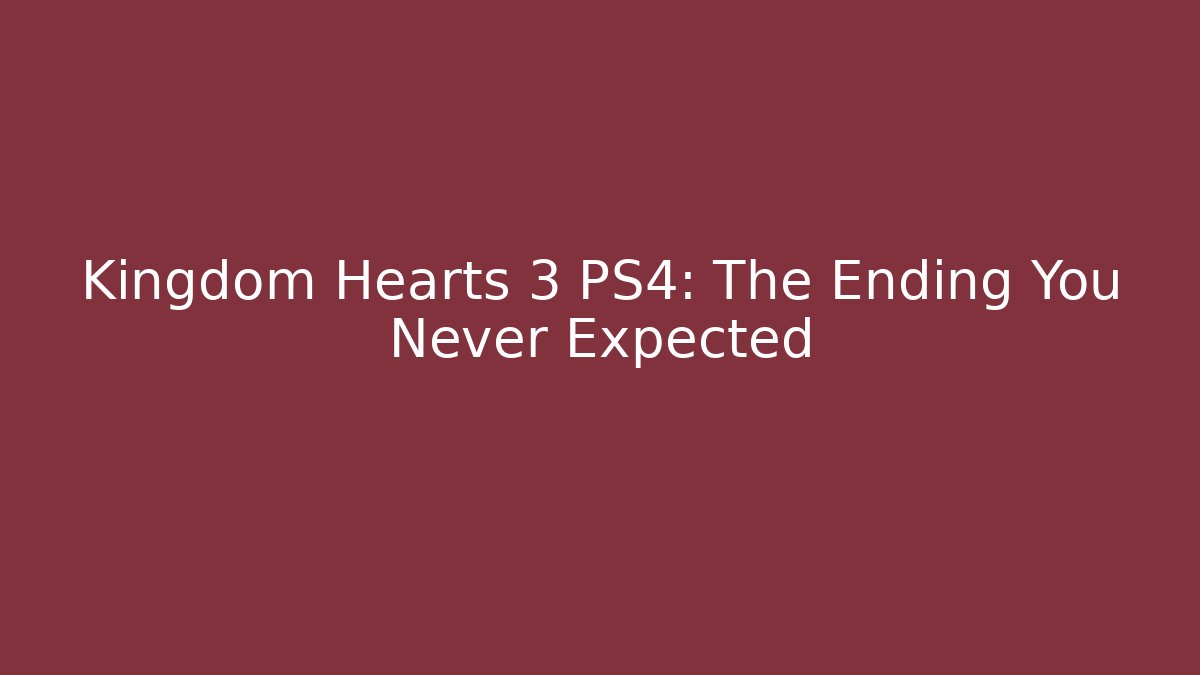 Kingdom Hearts 3 PS4: The Ending You Never Expected - Critter Realm