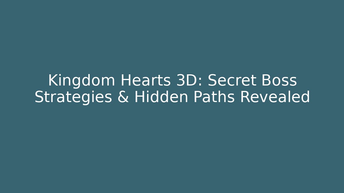 Kingdom Hearts 3D: Secret Boss Strategies & Hidden Paths Revealed - Critter Realm