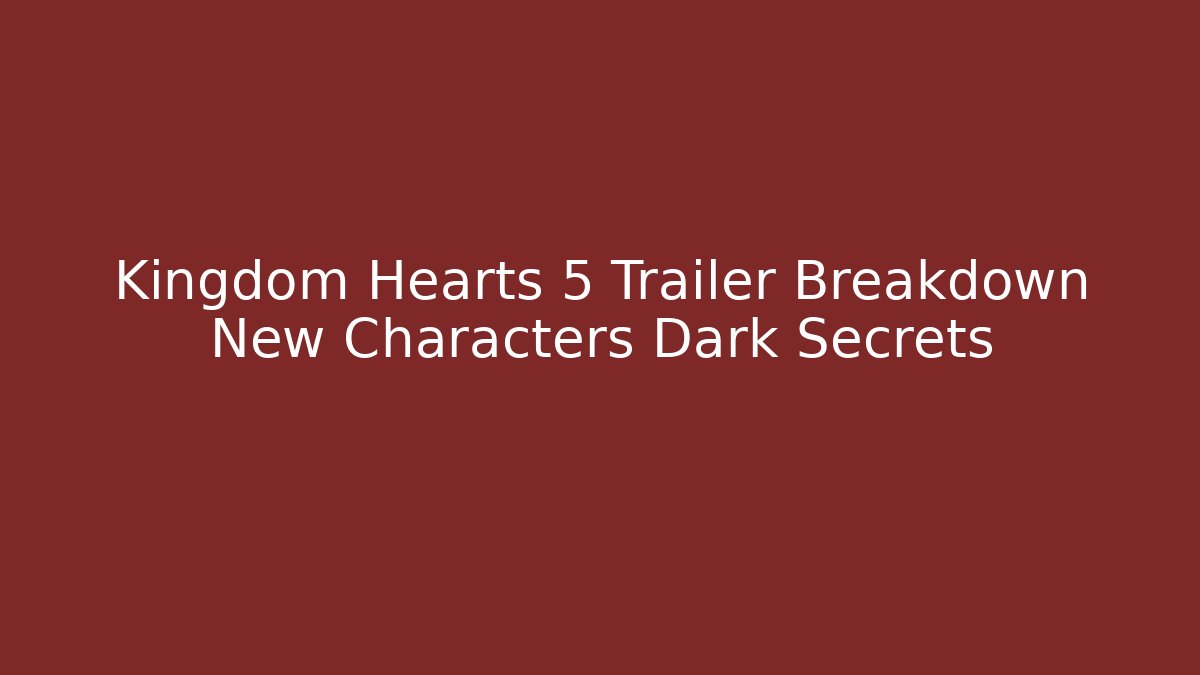Kingdom Hearts 5 Trailer Breakdown New Characters Dark Secrets - Critter Realm