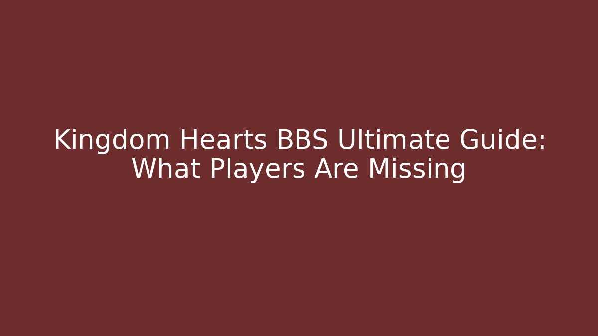 Kingdom Hearts BBS Ultimate Guide: What Players Are Missing - Critter Realm