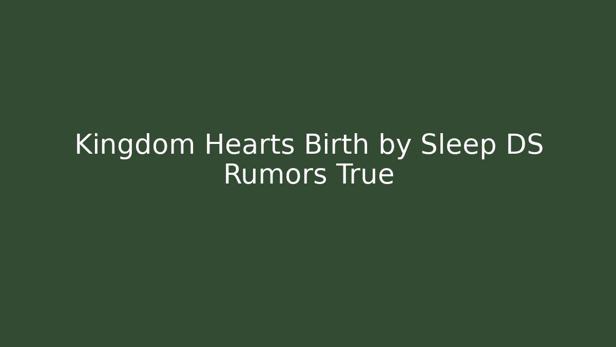 Kingdom Hearts Birth by Sleep DS Rumors True