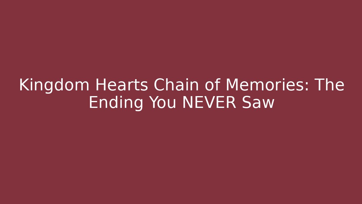 Kingdom Hearts Chain of Memories: The Ending You NEVER Saw