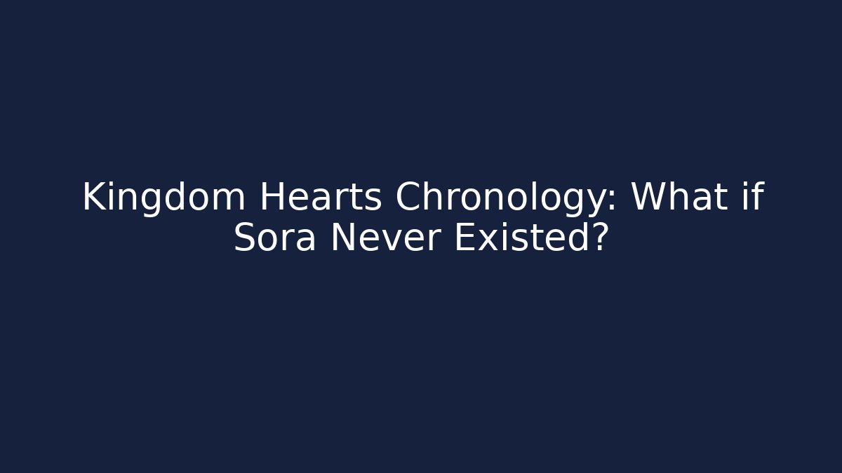Kingdom Hearts Chronology: What if Sora Never Existed?